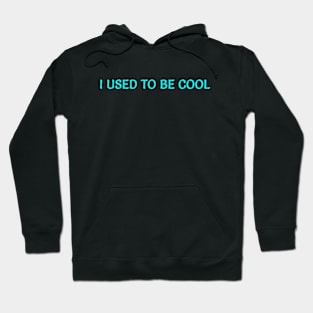 I USED TO BE COOL Hoodie
